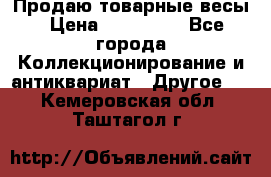 Продаю товарные весы › Цена ­ 100 000 - Все города Коллекционирование и антиквариат » Другое   . Кемеровская обл.,Таштагол г.